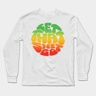 Let That Shit Go Long Sleeve T-Shirt